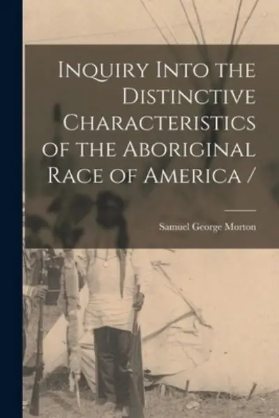 Editor’s Pick Inquiry Into the Distinctive Characteristics of the Aboriginal Race of America /