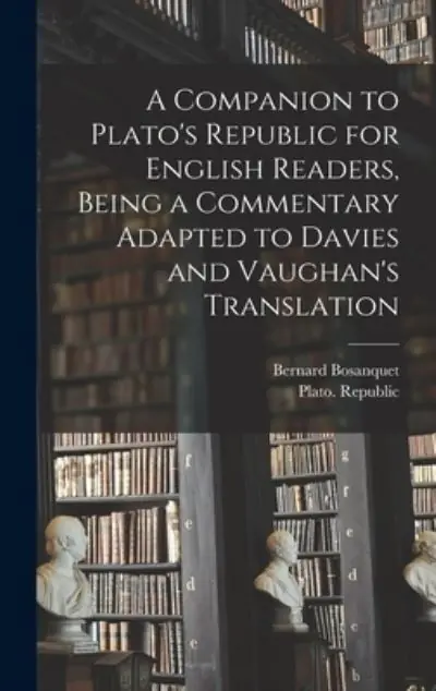 Budget A Companion To Plato's Republic For English Readers, Being a Commentary Adapted To Davies and Vaughan's Translation