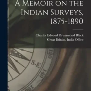 A Memoir on the Indian Surveys, 1875-1890 New Release