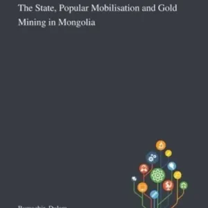 The State, Popular Mobilisation and Gold Mining in Mongolia Instant Buy