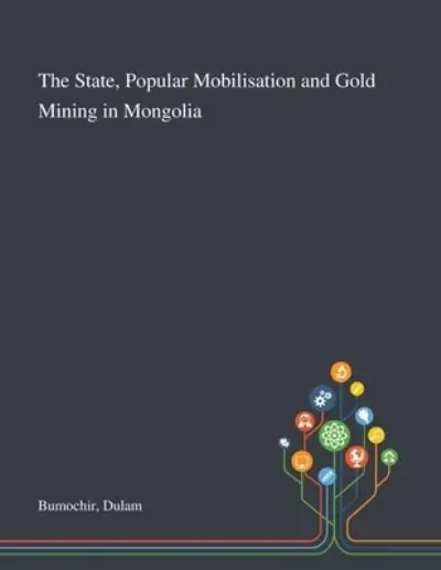 The State, Popular Mobilisation and Gold Mining in Mongolia Instant Buy