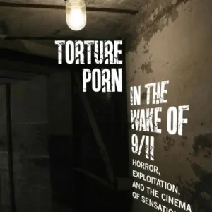 Torture Porn in the Wake of 9/11 Don’t Miss Out