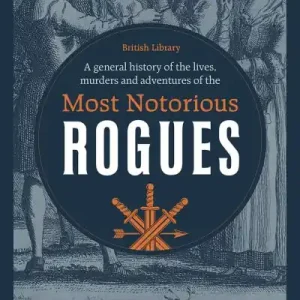 A General History of the Lives, Murders and Adventures of the Most Notorious Rogues Latest