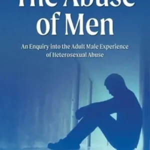 The Abuse of Men - An Enquiry Into the Adult Male Experience of Heterosexual Abuse Money Back Guarantee