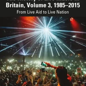 The History of Live Music in Britain. Volume III 1985-2015 Same Day Shipping