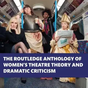 The Routledge Anthology of Women's Theatre Theory and Dramatic Criticism Don’t Miss Out