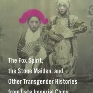 The Fox Spirit, the Stone Maiden, and Other Transgender Histories From Late Imperial China Clearance