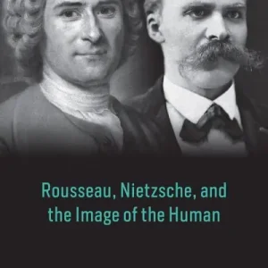 Affordable Rousseau, Nietzsche, and the Image of the Human