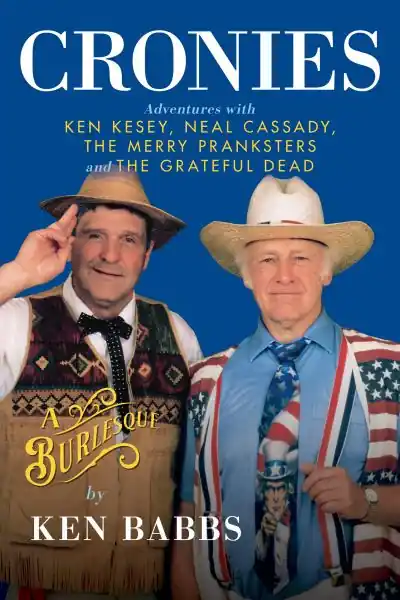 Cronies, A Burlesque: Adventures With Ken Kesey, Neal Cassady, the Merry Pranksters and the Grateful Dead Genuine