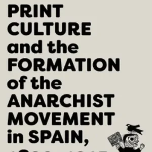Cheap Print Culture and the Formation of the Anarchist Movement in Spain, 1890-1915