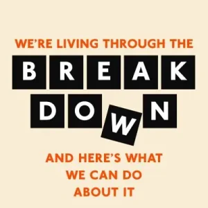 Hot Deal We're Living Through the Breakdown and Here's What We Can Do About it
