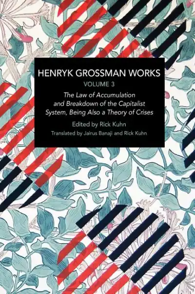 Henryk Grossman Works. Volume 3. The Law of Accumulation and Breakdown of the Capitalist System, Being Also a Theory of Crises Warranty Included