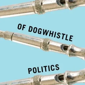 The Rise of Dogwhistle Politics Wholesale