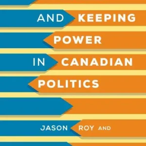 Winning and Keeping Power in Canadian Politics Grab Now
